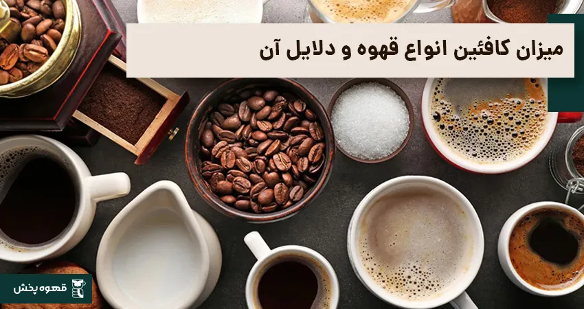 میزان کافئین انواع قهوه و دلایل آن